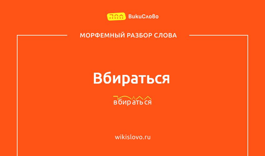 Морфемный разбор слова вбираться