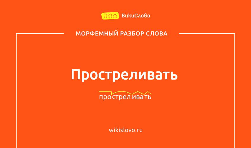Морфемный разбор слова простреливать