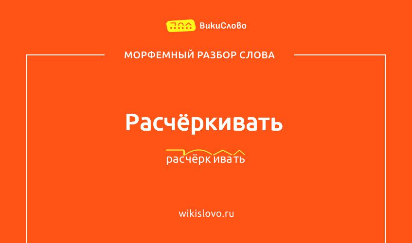Морфемный разбор слова расчёркивать