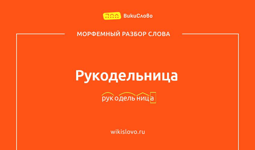 Морфемный разбор слова рукодельница