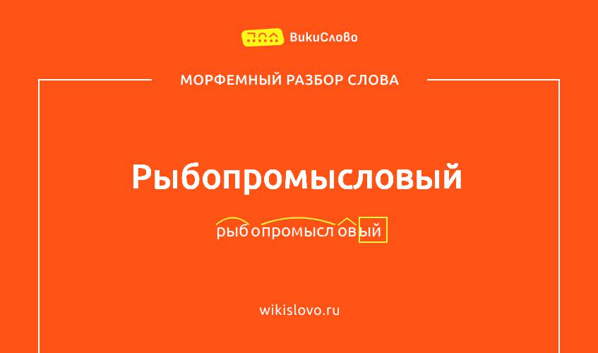 Морфемный разбор слова рыбопромысловый