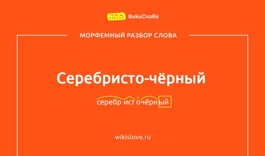 Морфемный разбор слова серебристо-чёрный