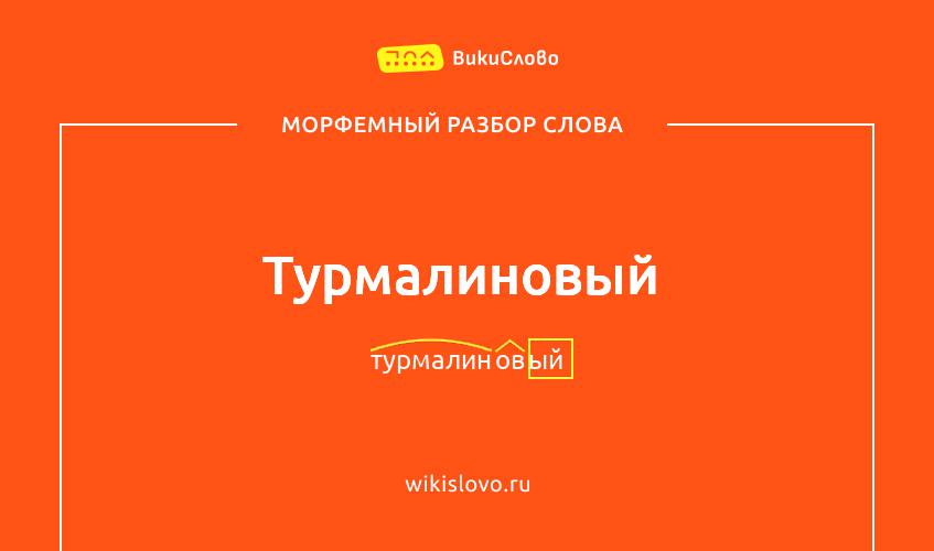 Морфемный разбор слова турмалиновый