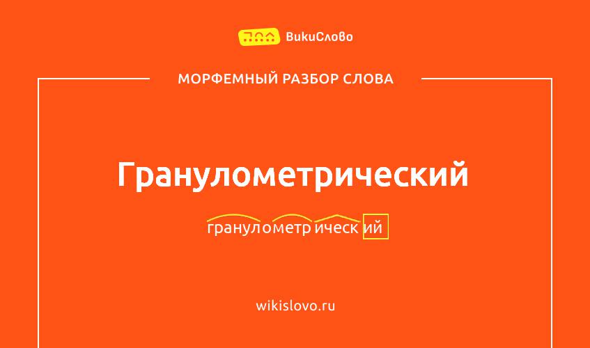 Морфемный разбор слова гранулометрический