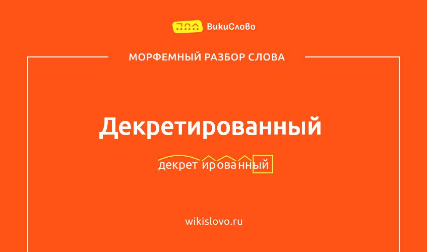 Морфемный разбор слова декретированный