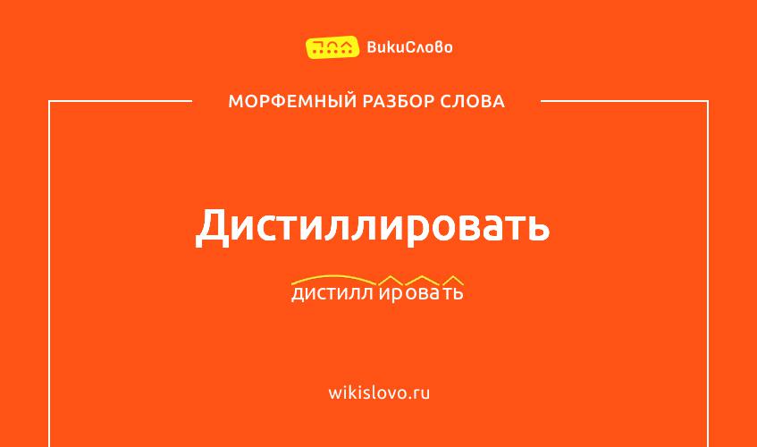 Морфемный разбор слова дистиллировать