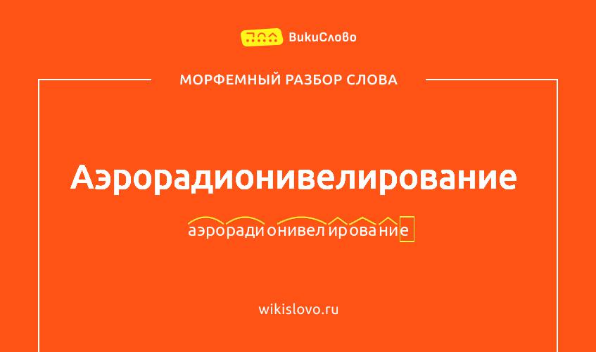 Морфемный разбор слова аэрорадионивелирование