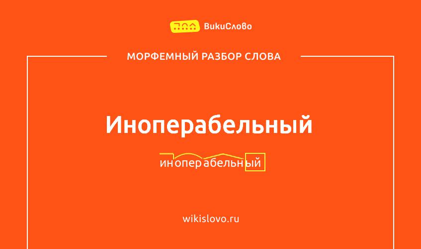 Морфемный разбор слова иноперабельный