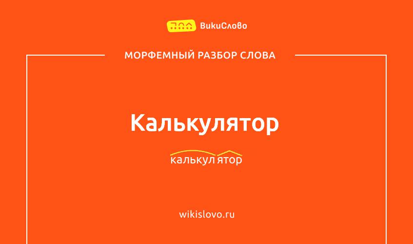 Морфемный разбор слова калькулятор