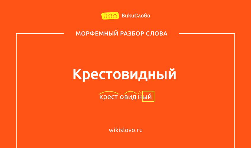 Морфемный разбор слова крестовидный
