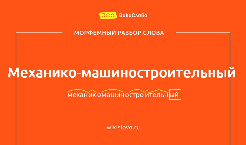 Морфемный разбор слова механико-машиностроительный