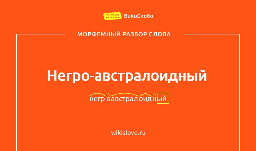 Морфемный разбор слова негро-австралоидный