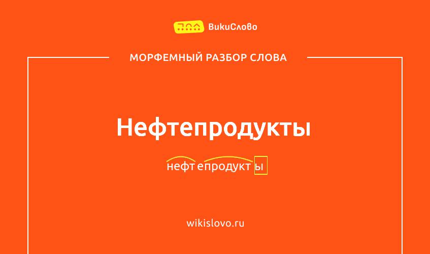 Морфемный разбор слова нефтепродукты