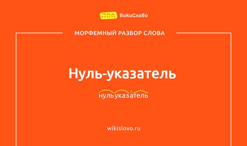 Морфемный разбор слова нуль-указатель