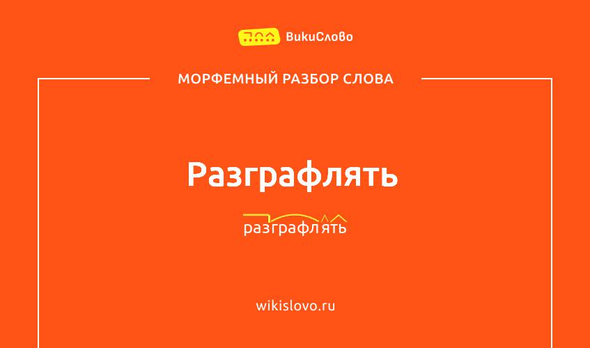 Морфемный разбор слова разграфлять