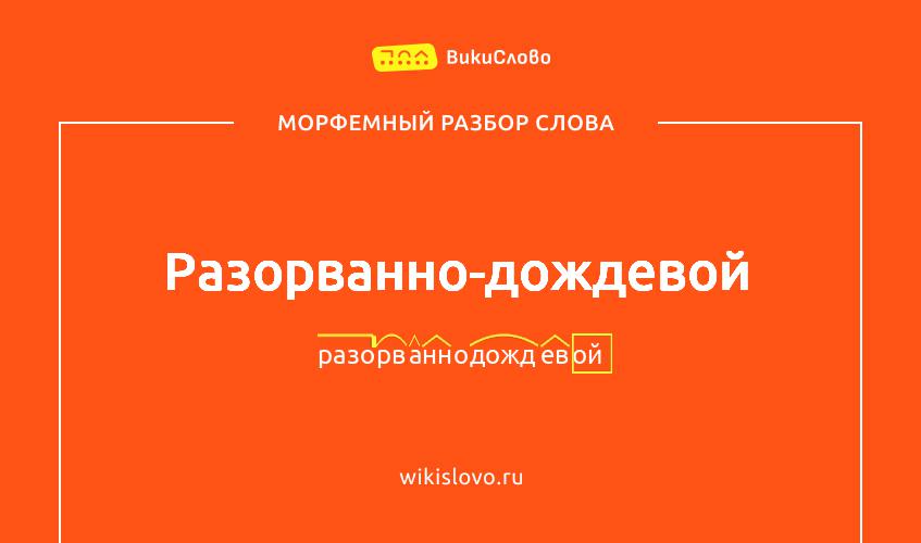 Морфемный разбор слова разорванно-дождевой