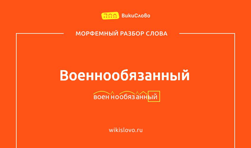 Морфемный разбор слова военнообязанный