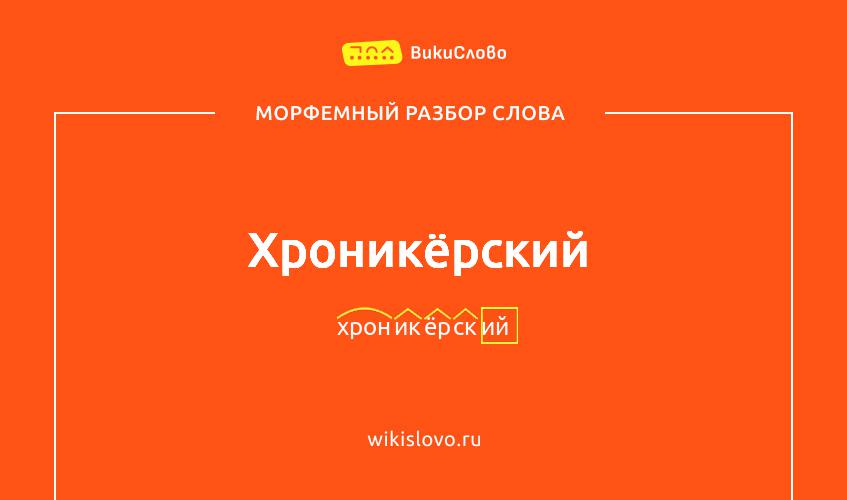 Морфемный разбор слова хроникёрский