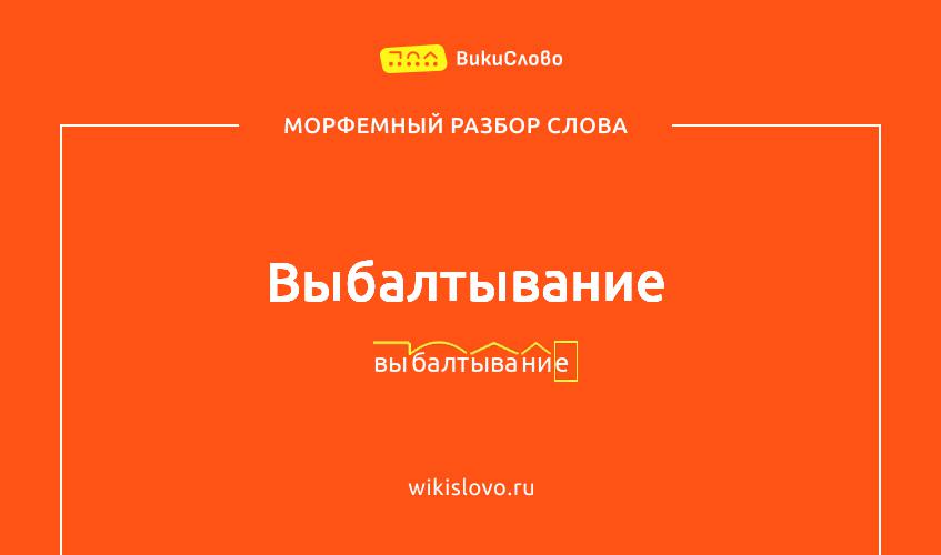 Морфемный разбор слова выбалтывание