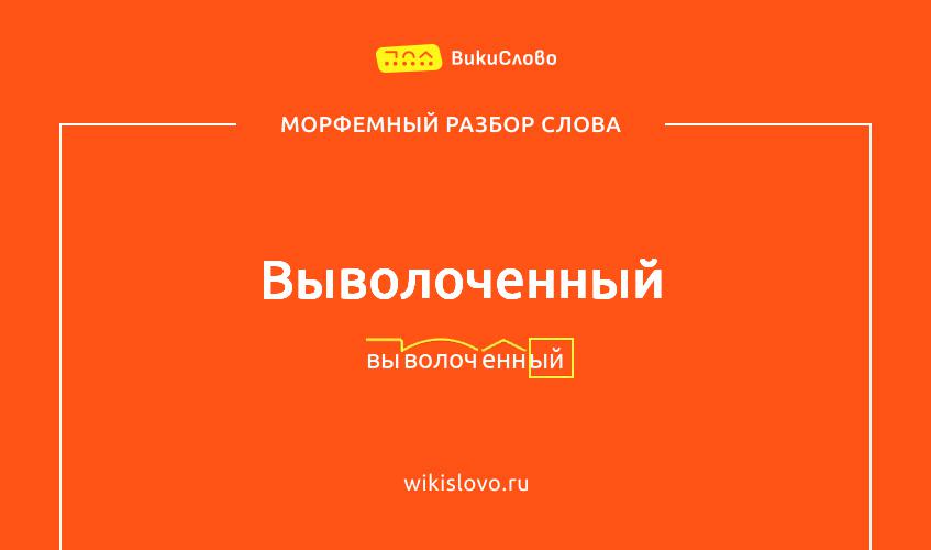 Морфемный разбор слова выволоченный