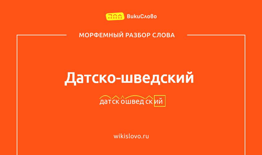 Морфемный разбор слова датско-шведский
