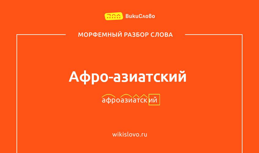 Морфемный разбор слова афро-азиатский