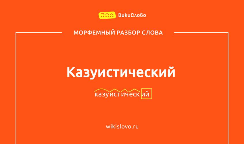 Морфемный разбор слова казуистический