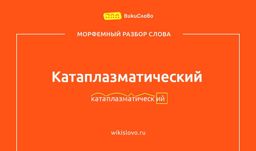 Морфемный разбор слова катаплазматический