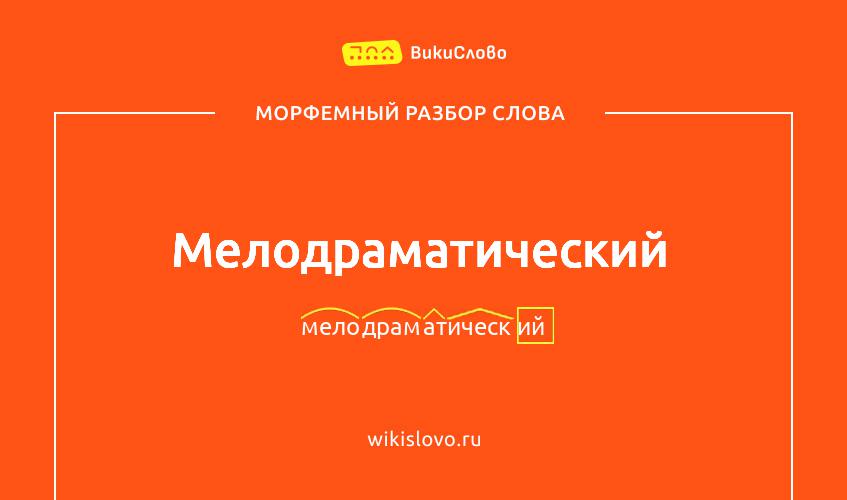 Морфемный разбор слова мелодраматический