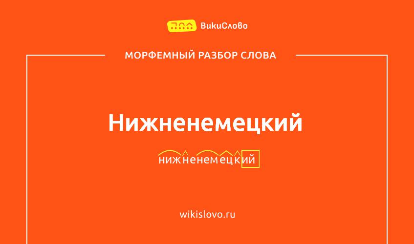 Морфемный разбор слова нижненемецкий