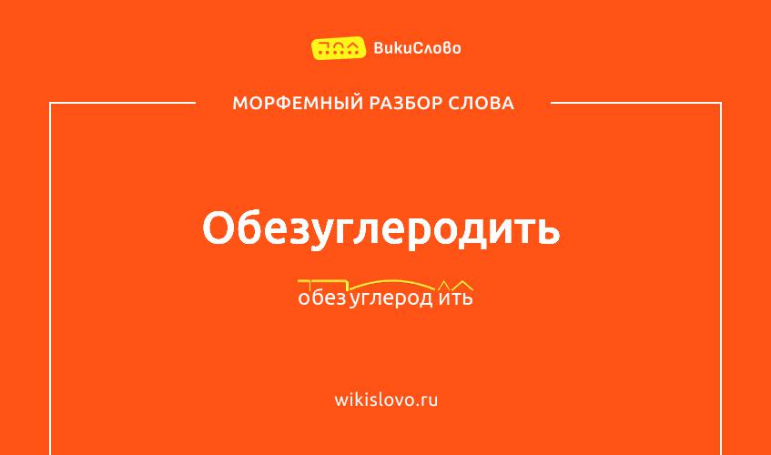 Морфемный разбор слова обезуглеродить