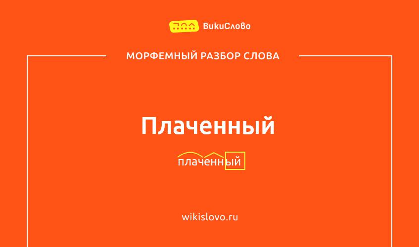 Морфемный разбор слова плаченный