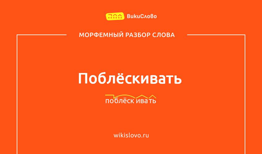 Морфемный разбор слова поблёскивать