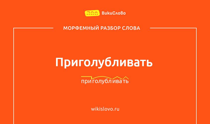 Морфемный разбор слова приголубливать