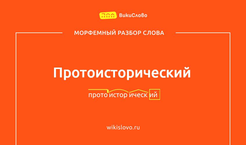 Морфемный разбор слова протоисторический