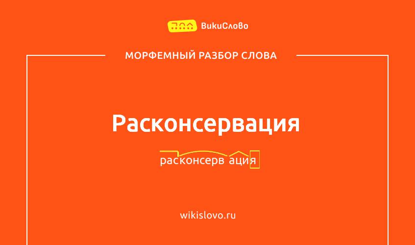 Морфемный разбор слова расконсервация