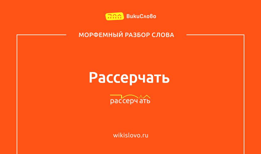 Морфемный разбор слова рассерчать