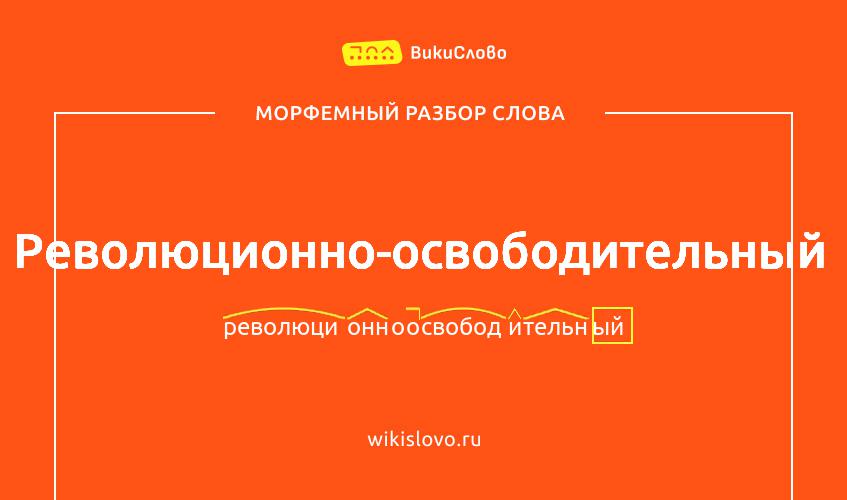 Морфемный разбор слова революционно-освободительный