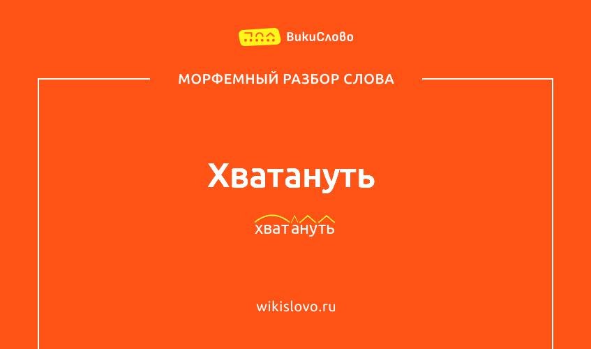 Морфемный разбор слова хватануть