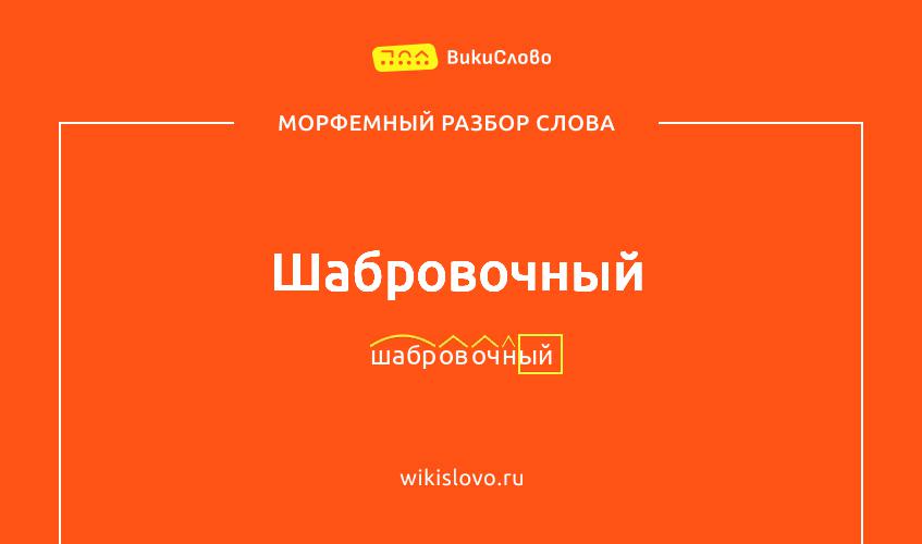 Морфемный разбор слова шабровочный
