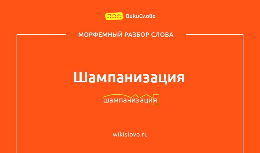 Морфемный разбор слова шампанизация