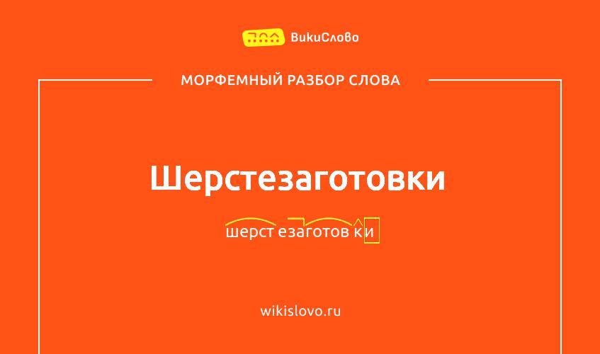 Морфемный разбор слова шерстезаготовки