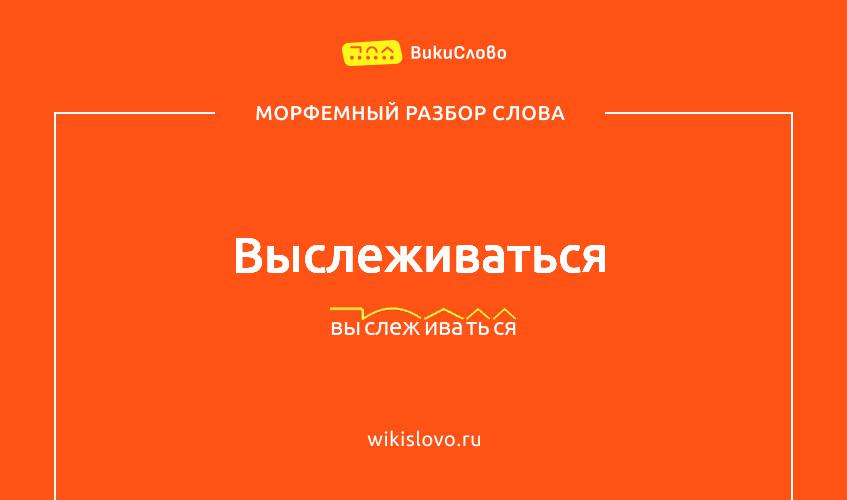 Морфемный разбор слова выслеживаться