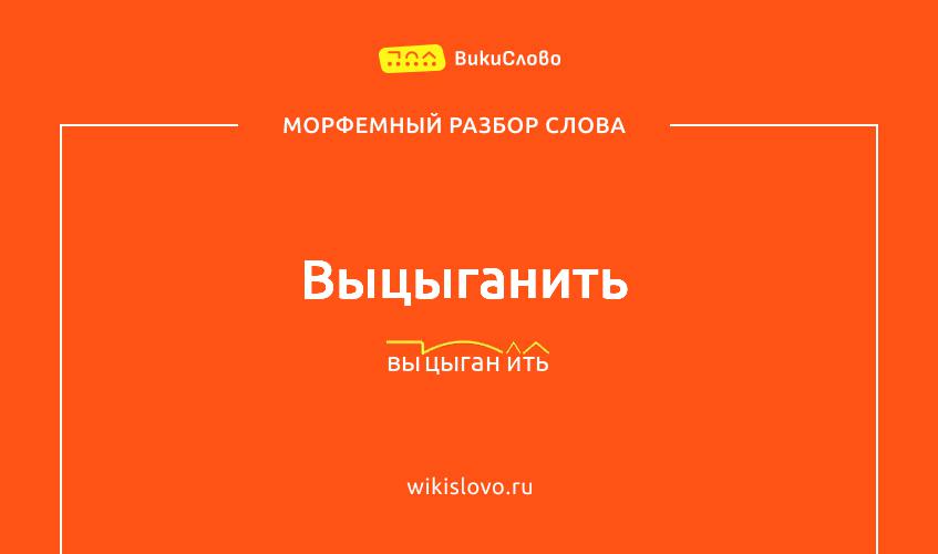 Морфемный разбор слова выцыганить