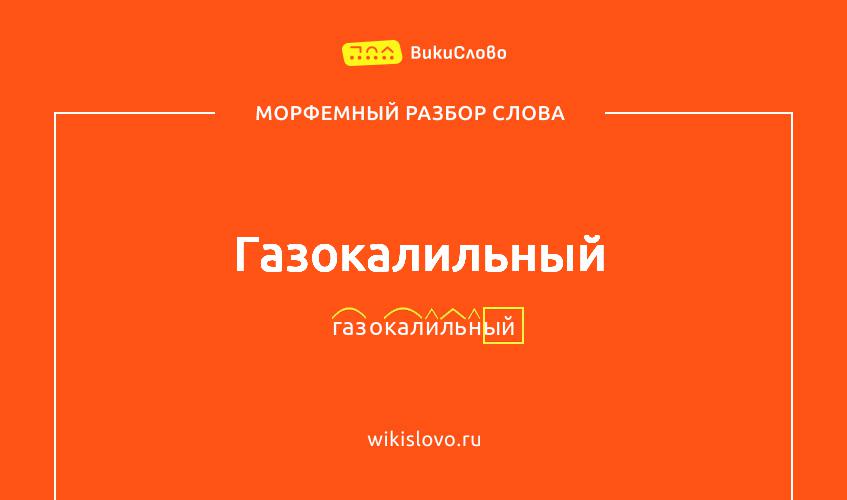 Морфемный разбор слова газокалильный