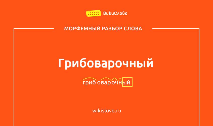 Морфемный разбор слова грибоварочный