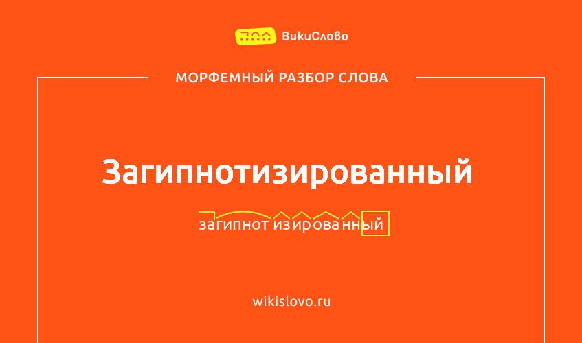 Морфемный разбор слова загипнотизированный