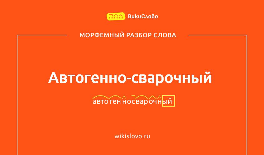 Морфемный разбор слова автогенно-сварочный