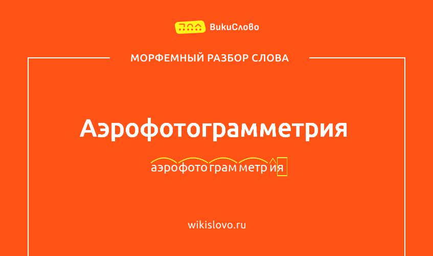Морфемный разбор слова аэрофотограмметрия