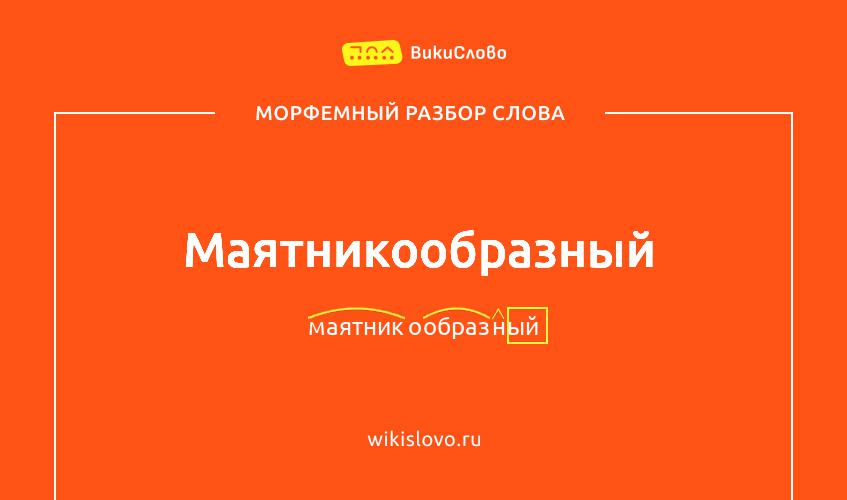 Морфемный разбор слова маятникообразный